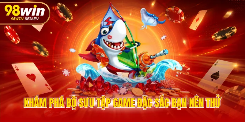 Khám phá bộ sưu tập game đặc sắc bạn nên thử